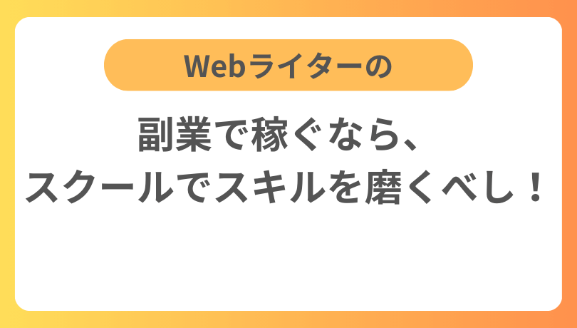 Webライターの副業で稼ぐなら、スクールでスキルを磨くべし！