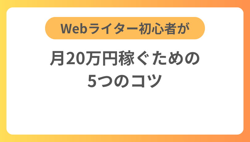 Webライター初心者が月20万円稼ぐための5つのコツ