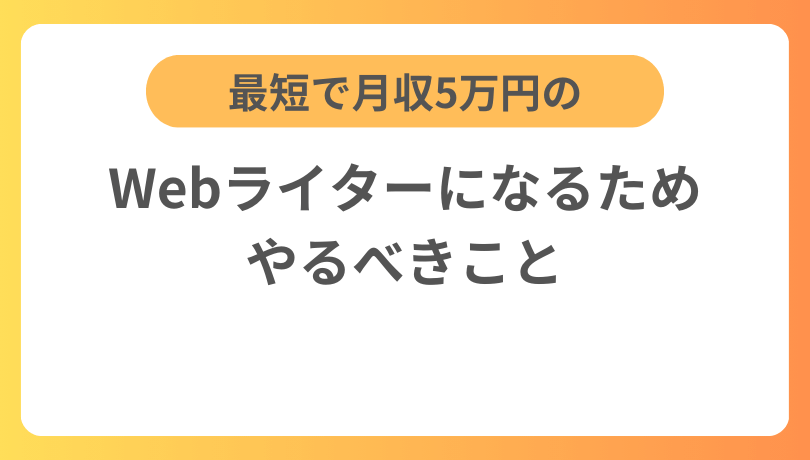 最短で月収5万円のWebライターになるためやるべきこと