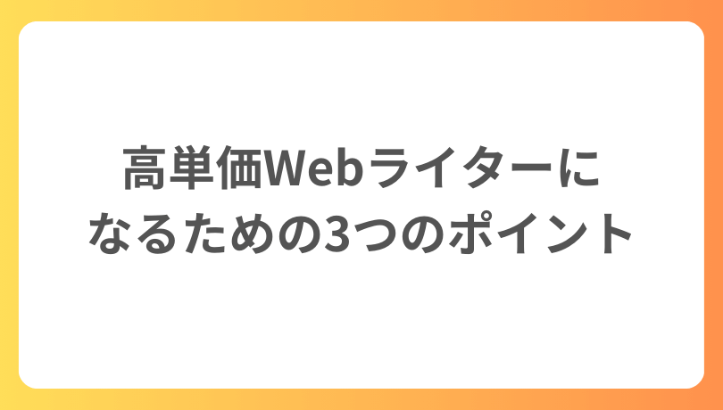 高単価Webライターになるための3つのポイント